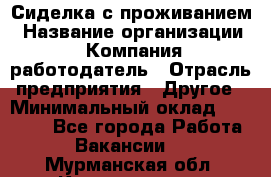 Сиделка с проживанием › Название организации ­ Компания-работодатель › Отрасль предприятия ­ Другое › Минимальный оклад ­ 25 000 - Все города Работа » Вакансии   . Мурманская обл.,Кандалакша г.